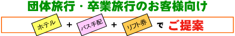 団体旅行・卒業旅行のお客様向け ホテル+バス手配+リフト券でご提案